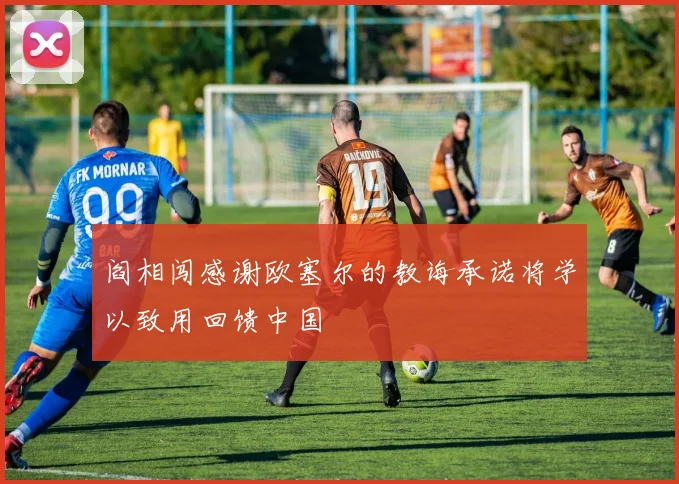 阎相闯感谢欧塞尔的教诲承诺将学以致用回馈中国