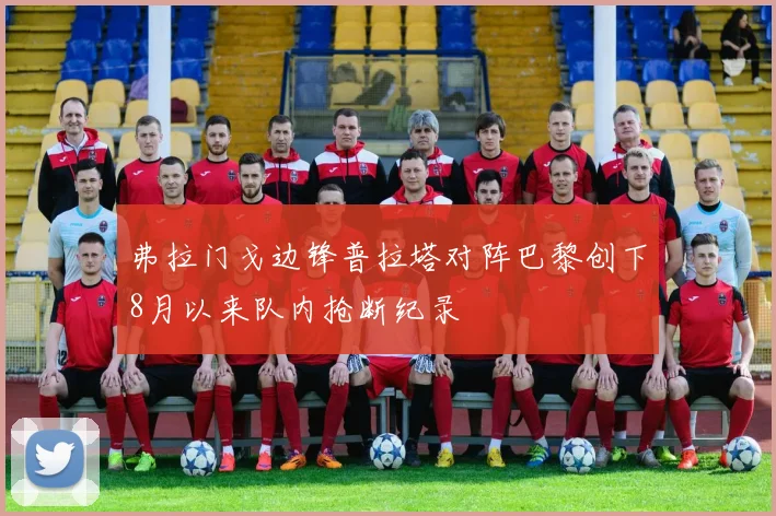 弗拉门戈边锋普拉塔对阵巴黎创下8月以来队内抢断纪录